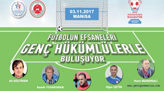 FUTBOLUN EFSANELERİ MANİSA’DA GENÇ HÜKÜMLÜLERLE BULUŞACAK