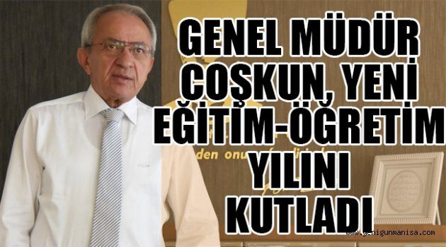 GENEL MÜDÜR COŞKUN, YENİ EĞİTİM-ÖĞRETİM YILINI KUTLADI