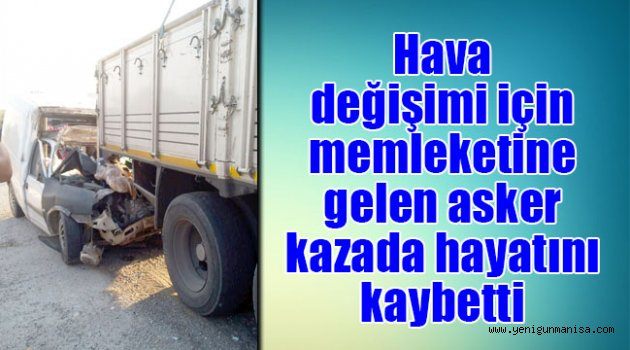 Hava değişimi için memleketine gelen asker kazada hayatını kaybetti