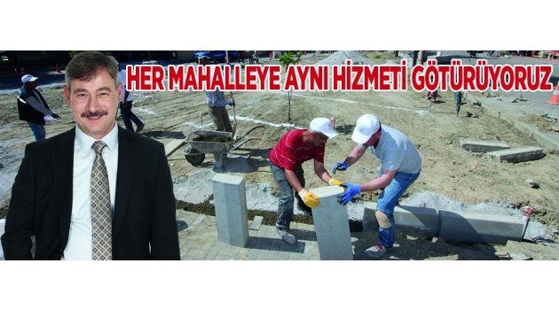 Her Mahalleye Aynı Hizmeti Götürüyoruz