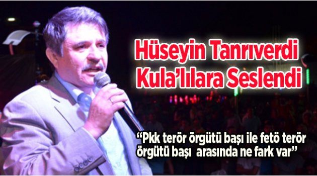 Hüseyin Tanrıverdi  Kula’lılara Seslendi