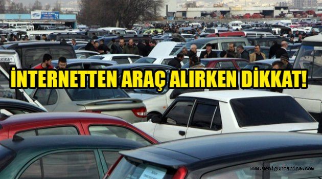 İNTERNETTEN ARAÇ ALIRKEN DİKKAT!