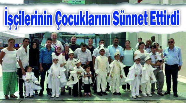 İşçilerinin Çocuklarını Sünnet Ettirdi