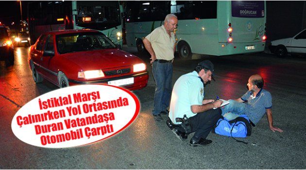 İstiklal Marşı Çalınırken Yol Ortasında Duran Vatandaşa Otomobil Çarptı