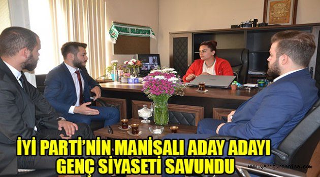 İYİ PARTİ’NİN MANİSALI ADAY ADAYI GENÇ SİYASETİ SAVUNDU