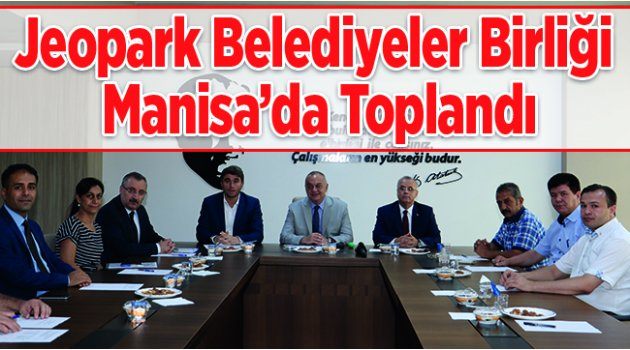 Jeopark Belediyeler Birliği Manisa’da Toplandı