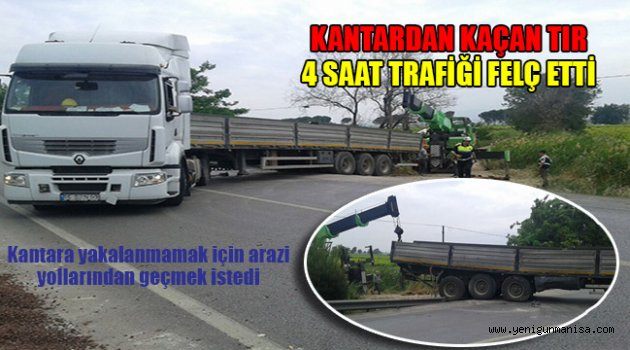 KANTARDAN KAÇAN TIR 4 SAAT TRAFİĞİ FELÇ ETTİ
