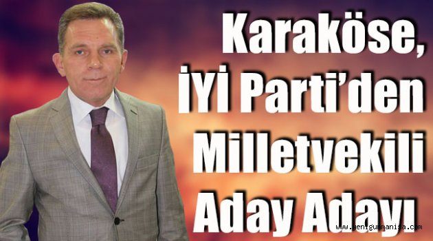 Karaköse, İYİ Parti’den Milletvekili aday adayı