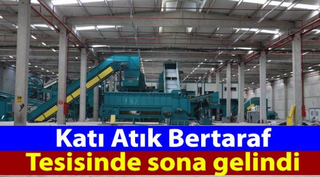 Katı Atık Bertaraf Tesisinde sona gelindi