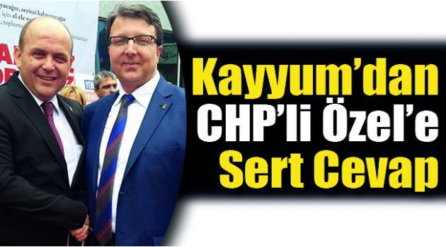 Kayyum’dan CHP’li Özel’e Sert Cevap