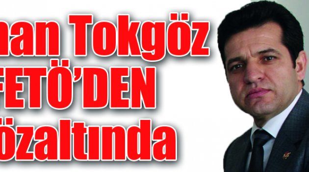 Kenan Tokgöz FETÖ’den Gözaltında