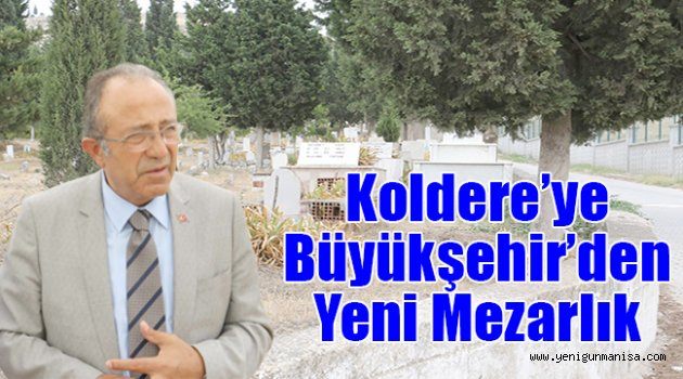 Koldere’ye Büyükşehir’den Yeni Mezarlık