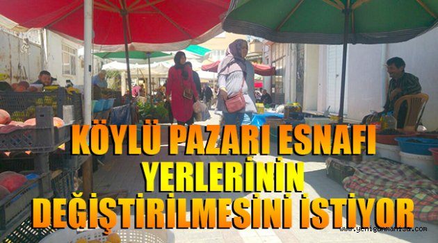 KÖYLÜ PAZARI ESNAFI YERLERİNİN DEĞİŞTİRİLMESİNİ İSTİYOR