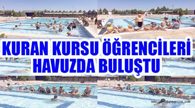 KURAN KURSU ÖĞRENCİLERİ HAVUZDA BULUŞTU