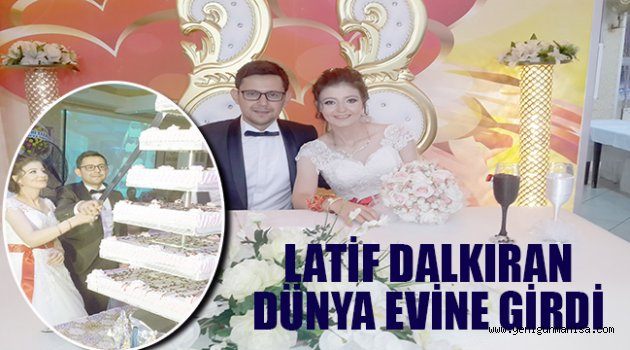LATİF DALKIRAN DÜNYA EVİNE GİRDİ