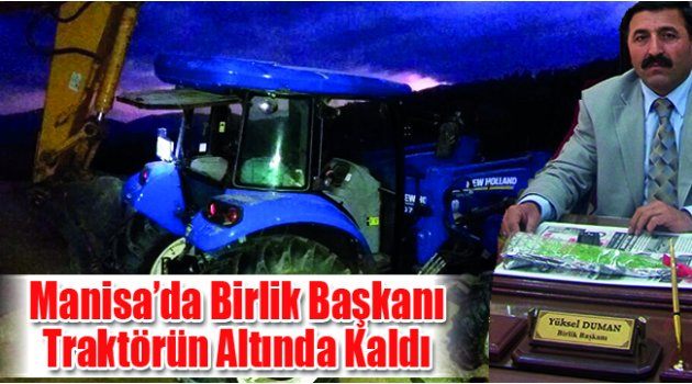 Manisa’da Birlik Başkanı Traktörün Altında Kaldı