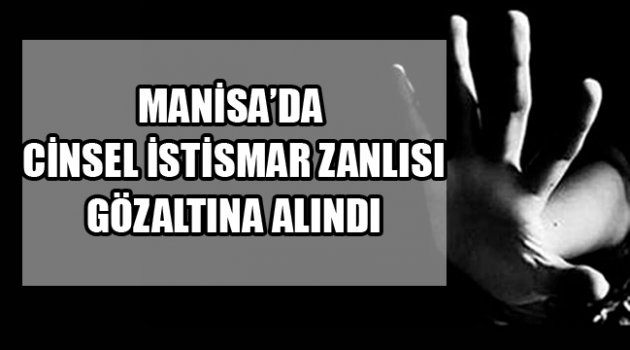 MANİSA’DA CİNSEL İSTİSMAR ZANLISI GÖZALTINA ALINDI