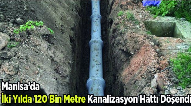 Manisa’da İki Yılda 120 Bin Metre Kanalizasyon Hattı Döşendi