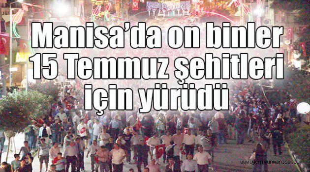 Manisa’da on binler 15 Temmuz şehitleri için yürüdü