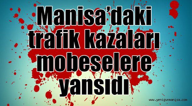 Manisa’daki trafik kazaları mobeselere yansıdı