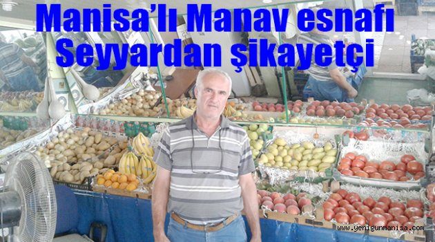 Manisa’lı Manav esnafı Seyyardan şikayetçi