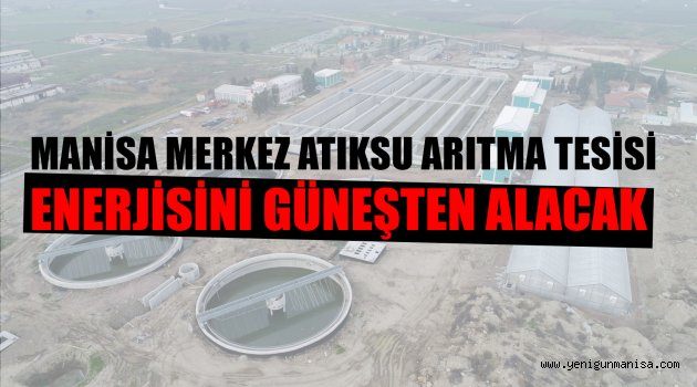 Manisa Merkez Atıksu Arıtma Tesisi enerjisini güneşten alacak