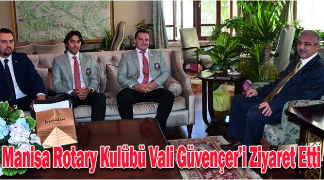 Manisa Rotary Kulübü Vali Güvençer’i Ziyaret Etti