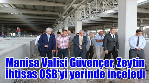 Manisa Valisi Güvençer, Zeytin İhtisas OSB’yi yerinde inceledi