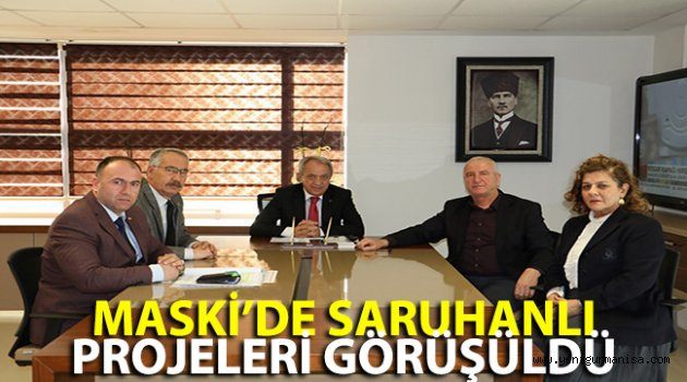 MASKİ’DE SARUHANLI PROJELERİ GÖRÜŞÜLDÜ