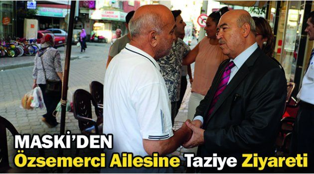  MASKİ’DEN Özsemerci Ailesine Taziye Ziyareti