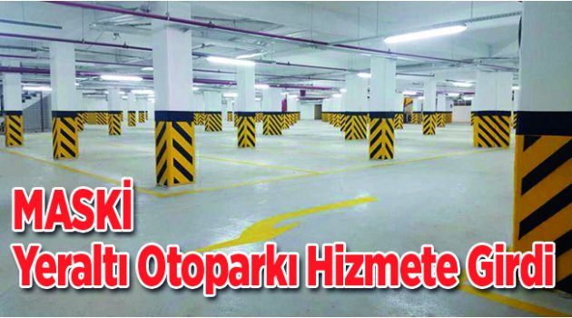 MASKİ Yeraltı Otoparkı Hizmete Girdi, Kayıtlar Devam Ediyor