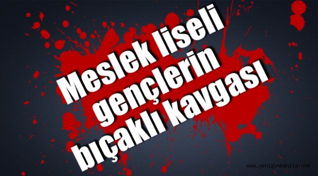 Meslek liseli gençlerin bıçaklı kavgası