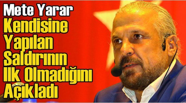 Mete Yarar Kendisine Yapılan Saldırının İlk Olmadığını Açıkladı