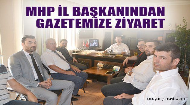 MHP İL BAŞKANINDAN GAZETEMİZE ZİYARET