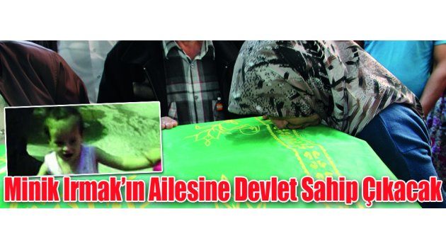 Minik Irmak’ın Ailesine Devlet Sahip Çıkacak