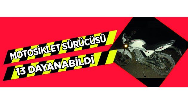 Motosiklet Sürücüsü 13 Dayanabildi