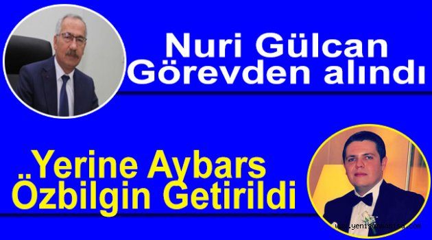 Nuri Gülcan Görevden alındı