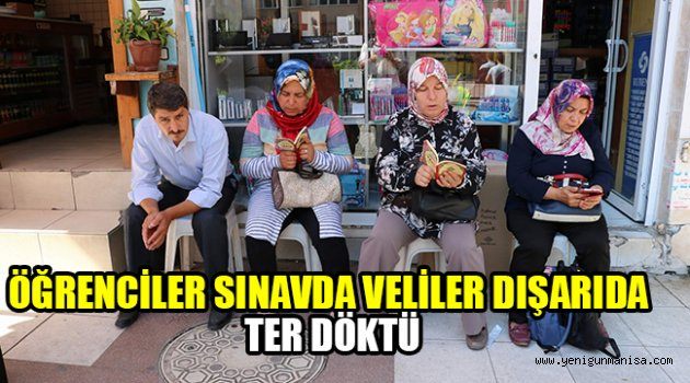 ÖĞRENCİLER SINAVDA VELİLER DIŞARIDA TER DÖKTÜ