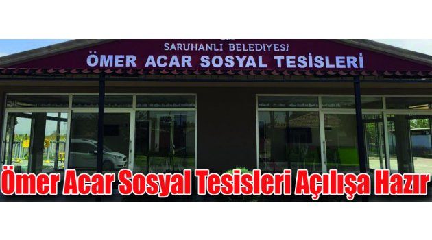 Ömer Acar Sosyal Tesisleri Açılışa Hazır