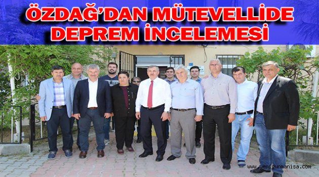 ÖZDAĞ’DAN MÜTEVELLİDE DEPREM İNCELEMESİ