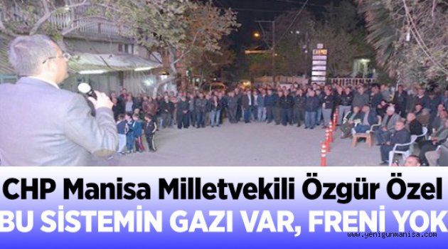 ÖZEL SARUHANLI´DA KONUŞTU, “BU SİSTEMİN GAZI VAR, FRENİ YOK”