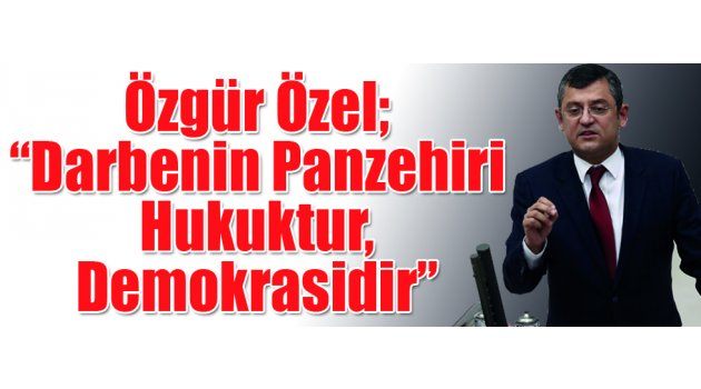 Özgür Özel: “Darbenin Panzehiri Hukuktur, Demokrasidir”