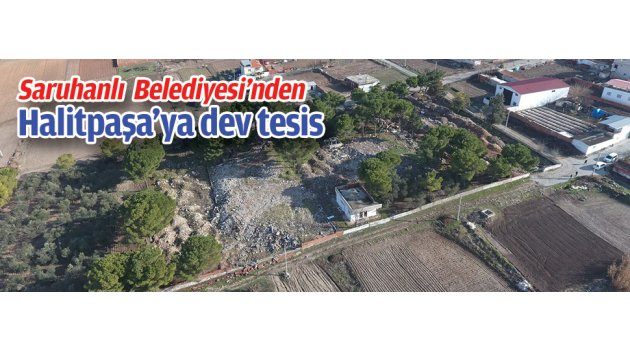 Saruhanlı Belediyesi’nden Halitpaşa’ya dev tesis