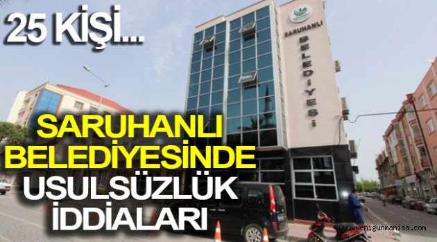 SARUHANLI BELEDİYESİNDE USULSÜZLÜK İDDİALARI