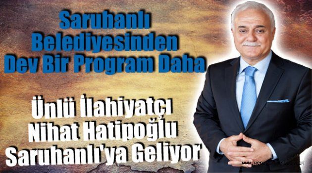 Saruhanlı Belediyesinden Dev Bir Program Daha  Ünlü İlahiyatçı Nihat Hatipoğlu Saruhanlı