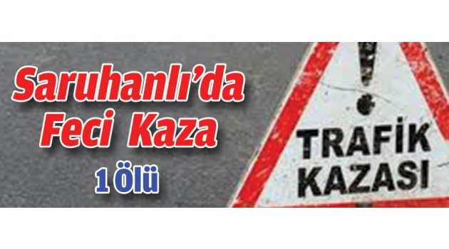 Saruhanlı’da Feci  Kaza: 1 Ölü