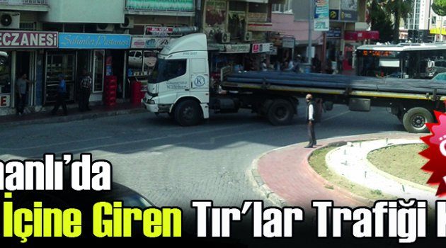 Saruhanlı’da Şehir İçine Giren Tır