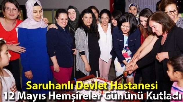 Saruhanlı Devlet Hastanesi 12 Mayıs Hemşireler Gününü Kutladı