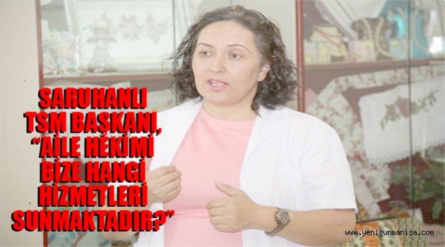 SARUHANLI TSM BAŞKANI, “AİLE HEKİMİ BİZE HANGİ HİZMETLERİ SUNMAKTADIR?”