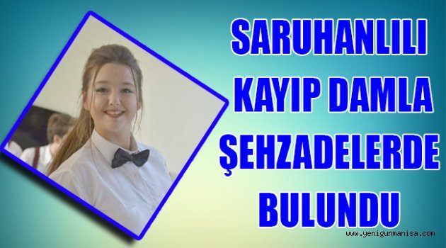 SARUHANLILI KAYIP DAMLA ŞEHZADELERDE BULUNDU